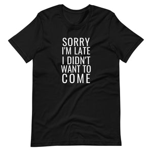 Sorry I'm Late I didn't want to come Short-Sleeve Unisex T-Shirt