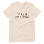 I'm like 104% tired Short-Sleeve Unisex T-Shirt
