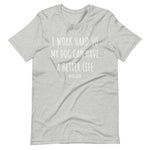 I work hard so my dog can have a better life #DOG MOM Short-Sleeve Unisex T-Shirt