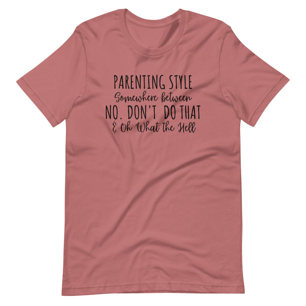 Parenting Style Somewhere between NO DON'T DO THAT & oh what the hell Short-Sleeve Unisex T-Shirt
