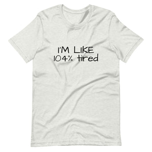 I'm like 104% tired Short-Sleeve Unisex T-Shirt
