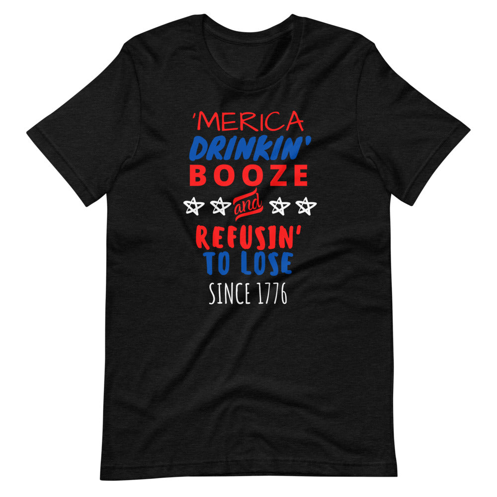 'MERICA drinkin' booze and refusin' to lose Short-Sleeve Unisex T-Shirt